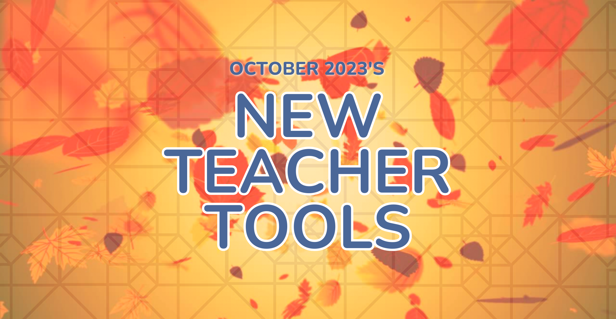 The words "October 2023's New Teacher Tools" over floating red and orange leaves for fall.